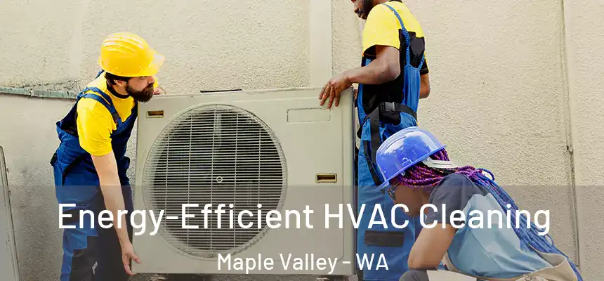  Energy-Efficient HVAC Cleaning Maple Valley - WA